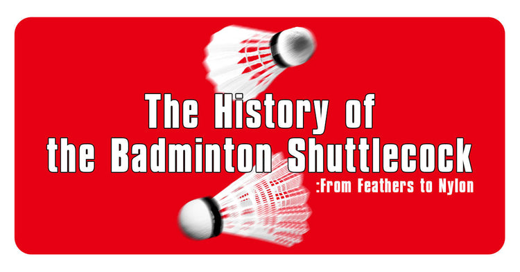 Badminton Shuttlecock History: Feathers to Nylon | Badminton Store